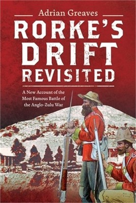 Rorke's Drift Revisited: A New Account of the Most Famous Battle of the Anglo-Zu