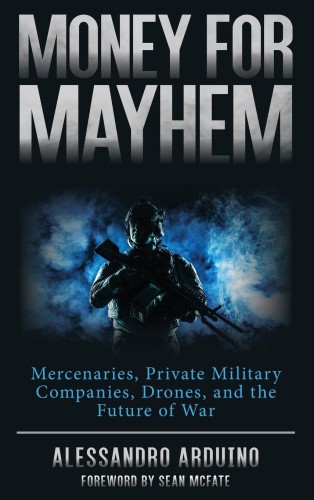 Money for Mayhem: Mercenaries, Private Military Companies, Drones, and the