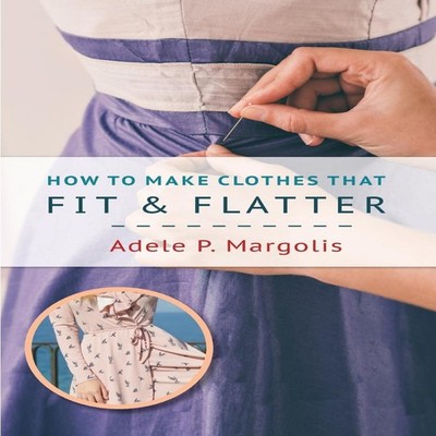 How to Make Clothes That Fit and Flatter Step-by-Step Instruction
