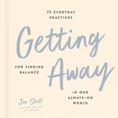 Getting Away: 75 Everyday Practices for Finding Balance in Our Always-O - GOOD