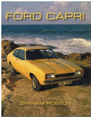 FORD CAPRI MK1 MK2 MK3 1969-86 DESIGN DEVELOPMENT PRODUCTION & RACE HISTORY BOOK