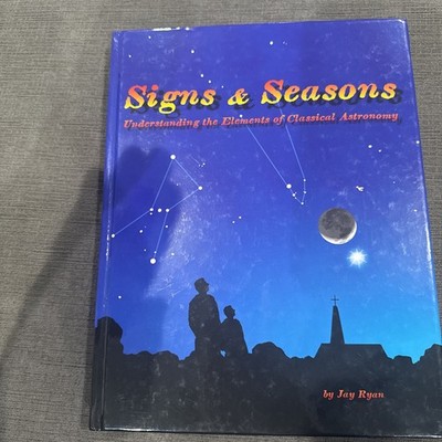 Signs and Seasons Understanding the Elements of Classical Astronomy by Jay Ryan