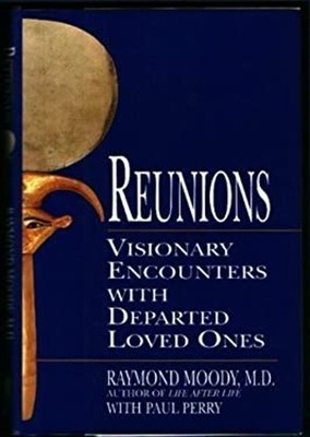Reunions : Visionary Encounters with Departed Loved Ones Raymond