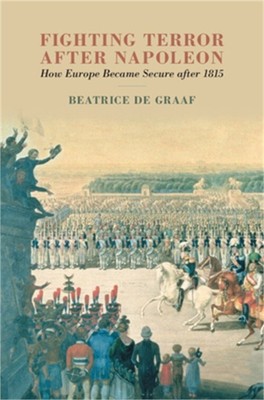 Fighting Terror After Napoleon: How Europe Became Secure After 1815 (Hardback or