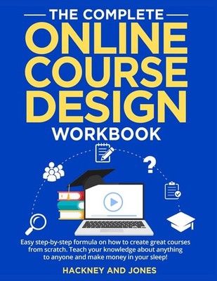 The Complete Online Course Design Workbook: Easy step-by-step formula on how...
