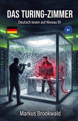Das Turing-Zimmer: Deutsch lesen auf Niveau B1 (German Graded Reader A2 to B1) (