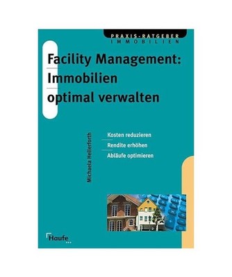 Facility Management: Immobilien optimal verwalten.: Kosten reduzieren, Rendite e