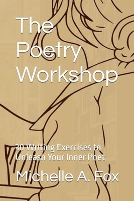 The Poetry Workshop: 30 Writing Exercises to Unleash Your... - Fox, Michelle A.