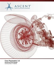 Creo Parametric 3.0: Advanced Part Design by Ascent -. Center For Technical K...
