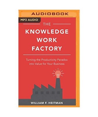 The Knowledge Work Factory: Turning the Productivity Paradox Into Value for Your