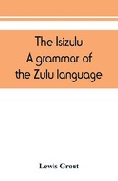 The Isizulu. A Grammar Of The Zulu Language Lewis Grout