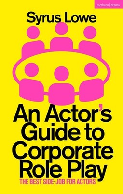 An Actors Guide to Corporate Role Play: The Best Side-Job for Actors by Syrus Lo