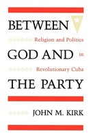 Between God And The Party Religion And Politics In Revolutionary Cuba Kirk Buch