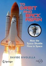 To Orbit and Back Again: How the Space Shuttle Flew in Space by Davide Sivolella