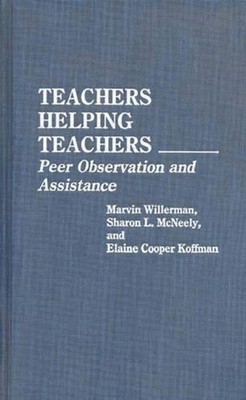 Teachers Helping Teachers: Peer Observation and Assistance by Marvin Willerman (