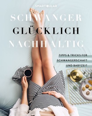 Schwanger Glücklich Nachhaltig Tipps & Tricks für Schwangerschaft und Babyzeit