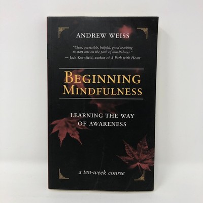 Beginning Mindfulness: Learning the Way of Awareness by Weiss, Andrew