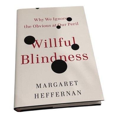 Willful Blindness Why We Ignore the Obvious at Our Peril 1st Edition Heffernan