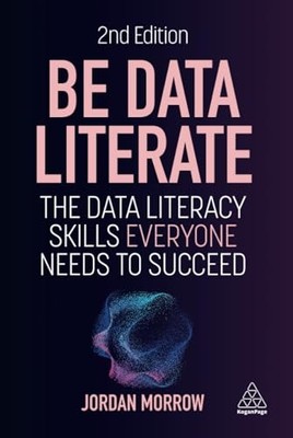 Be Data Literate : the Data Literacy Skills Everyone Ne -  NEW Jordan Morrow 202