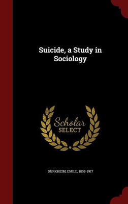 Suicide, a Study in Sociology By Durkheim, Emile Emile Durkheim,