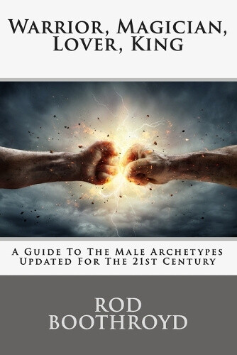 Warrior, Magician, Lover, King: A Guide To The Male Archetypes Updated For The