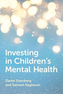 Investing in Children's Mental Health Eisenberg, Daniel, Ra
