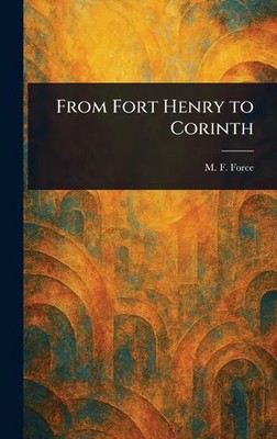 From Fort Henry to Corinth by M.F. Force Hardcover Book