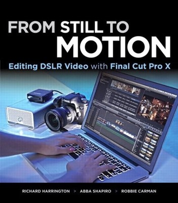 From Still to Motion: Editing DSLR Video with Final Cut Pro X,Ab