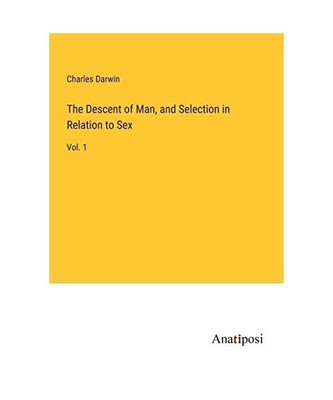 The Descent of Man, and Selection in Relation to Sex: Vol. 1, Charles Darwin