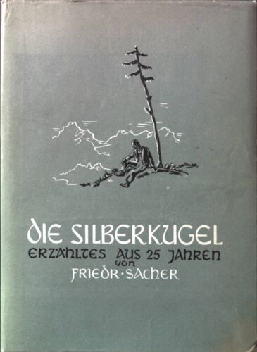 Die Silberkugel: Erzähltes aus fünfundzwanzig Jahren. Sacher, Friedrich: - Picture 1 of 1