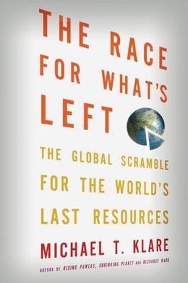 The Race for What's Left: The Global Scramble for the World's Last Resources, Mi