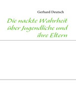 Gerhard Deutsch | Die Nackte Wahrheit üBer Jugendliche Und Ihre Eltern | Buch