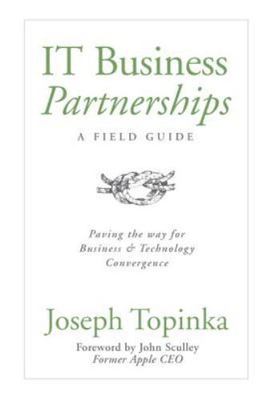 IT Business Partnerships: A Field Guide: Paving the Way for Business &...