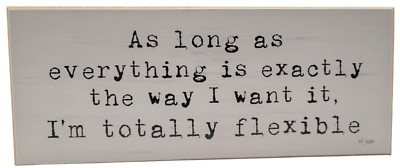 As Long as Everything is Exactly The Way i Want it I'm Totally Flexible Solid MD