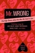 Mr. Wrong: Real-Life Stories About the Men We Used to Love