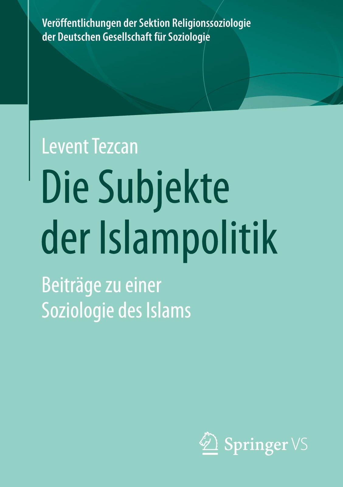 Thumbnail - Die Subjekte Der Islampolitik Beiträge Zu Einer Soziologie Des Islams
