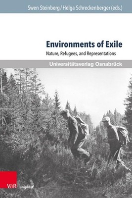 Environments of Exile: Nature, Refugees, and Representations by Swen Steinberg (