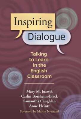 Inspiring Dialogue: Talking to Learn in the English Classroom by Mary M Juzwik
