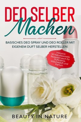 Beauty in Nature / Deo selber machen: Basisches Deo Spray und Deo Roller mit eig