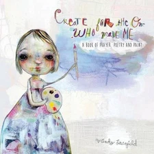 Create for the One who made me: a book of prayer, poetry and paint by Mindy Lace