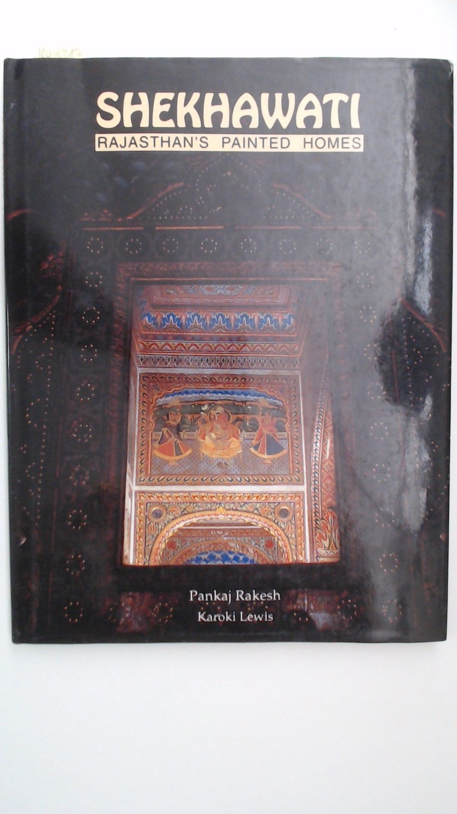 Shekhawati. Rajasthans painted homes. Rakesh, Pankaj and Karoki Lewis: