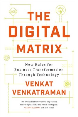 The Digital Matrix: New Rules for Business Transformation Through Technology...