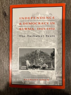 Independence & Democracy in Burma. 1945-1952 Balwant Singh University of Michiga