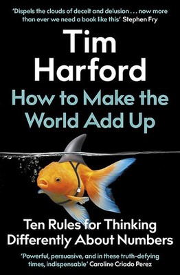 How to Make the World Add Up: Ten Rules for Thinking Differently About Numbe...