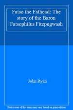 Fatso the Fathead: The story of the Baron Fatsophilus Fitzpugwash,John Ryan
