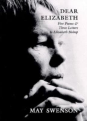 Dear Elizabeth: Five Poems & Three Letters to Elizabeth Bishop by Swenson, May