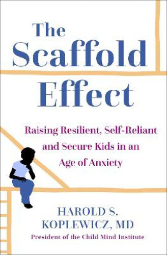 The Scaffold Effect: Raising Resilient, Self-Reliant and Secure Kids in an Age