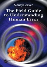 The Field Guide to Understanding Human Error .. Dekker, Sidney