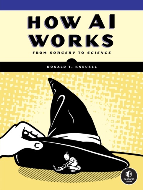 How Ai Works: From Sorcery to Science by Ronald T. Kneusel PAPERBACK