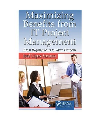 Maximizing Benefits from IT Project Management: From Requirements to Value Deliv